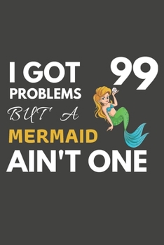 Paperback I Got 99 Problems But A Mermaid Ain't One: Mermaid Gifts For Mermaid Lovers Only - Blank Lined Notebook Journal to Write In, Notes, To Do Lists, Task Book