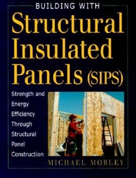 Hardcover Building with Structural Insulated Panels (SIPs): Strength and Energy Efficiency Through Structural Panel Construction Book