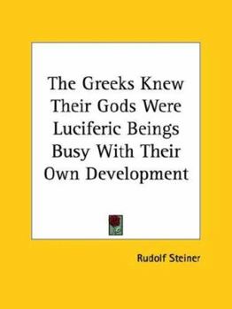 Paperback The Greeks Knew Their Gods Were Luciferic Beings Busy With Their Own Development Book