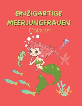 Einzigartige Meerjungfrauen: Malbuch für Kinder - 47 Schöne Meerjungfrauen für Sie - Ein Buch für alle, die Meerjungfrauen lieben