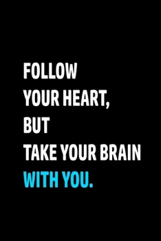 Paperback notebook: FOLLOW YOUR HEART, BUT TAKE YOUR BRAIN WITH YOU: wither paper Book