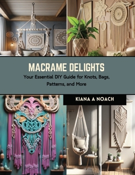 Paperback Macrame Delights: Your Essential DIY Guide for Knots, Bags, Patterns, and More Book