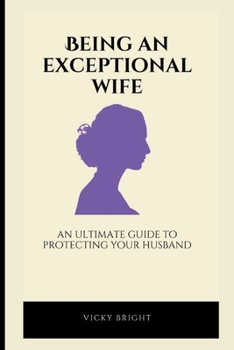 Paperback Being an exceptional wife: An ultimate guide to protecting your husband Book