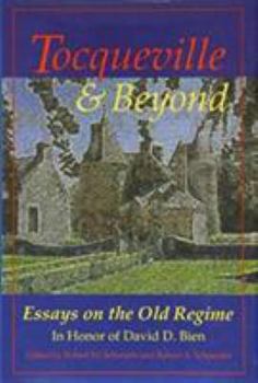 Hardcover Tocqueville and Beyond: Essays on the Old Regime in Honor of David D. Bien Book