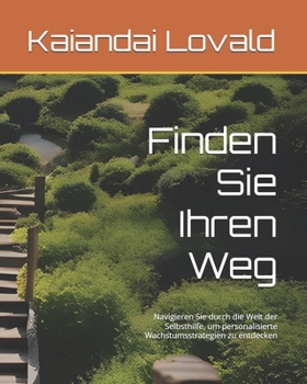 Finden Sie Ihren Weg: Navigieren Sie durch die Welt der Selbsthilfe, um personalisierte Wachstumsstrategien zu entdecken (German Edition)