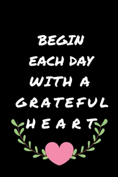 Paperback Begin Each Day with a Grateful Heart - One Year of Gratitude: Daily Gratitude Journal - 52 Weeks of Gratitude - 5 Minutes A Day: 120 pages Grateful jo Book