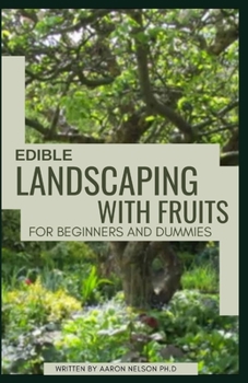 Paperback Edible Landscaping with Fruits for Beginners and Dummies: Complete Dummies Guide on Growing Fruits and Berries to Turn Your Garden to a Fruit Farm Book