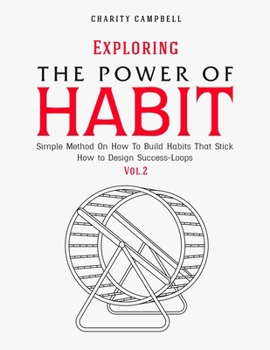 Paperback Exploring the Power of Habit: Simple Method On How To Build Habits That Stick - How to Design Success-Loops (Vol.2) Book