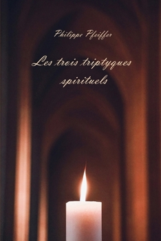 Les trois triptyques spirituels: Poèmes et témoignages - Nouvelle édition révisée (French Edition)