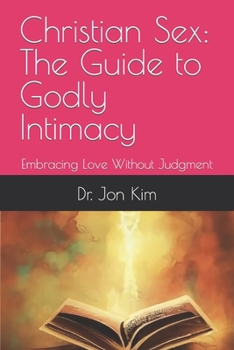 Paperback Christian Sex: The Guide to Godly Intimacy: Embracing Love Without Judgment Book