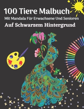 100 Tiere Malbuch Mit Mandala Für Erwachsene Und Senioren Auf Schwarzem Hintergrund: Stresslösende Mandala-Designs Für Die Entspannung Von Erwachsenen