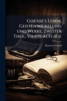 Paperback Goethe's Leben, Geistenwickelung und Werke, Zweiter Theil, Vierte Auflage [German] Book