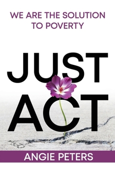 Paperback Just ACT: We Are the Solution to Poverty Book