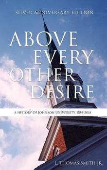 Hardcover Above Every Other Desire: A History of Johnson University, 1893-2018 Book