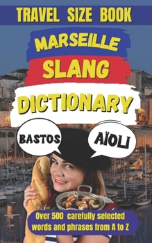Marseille Slang Dictionary: The Ultimate Guide to Talking Like a True Marseillais (Slang Dictionary Around The World)