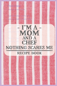 Paperback I'm a Mom and a Chef Nothing Scares Me Recipe Book: Blank Recipe Journal to Write in for Women, Food Cookbook Design, Document all Your Special Recipe Book