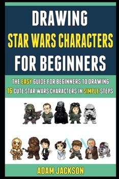 Paperback Drawing Star Wars Characters For Beginners: The Easy Guide For Beginners To Drawing 16 Cute Star Wars Characters In Simple Steps. Book