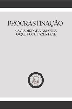 Paperback Procrastina??o: n?o adie para amanh? o que pode fazer hoje [Portuguese] Book