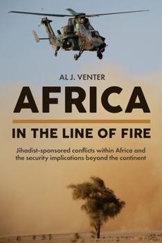 Hardcover Africa - In the Line of Fire: Jihadist-Sponsored Conflicts Within Africa and the Security Implications Beyond the Continent Book