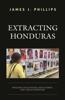 Paperback Extracting Honduras: Resource Exploitation, Displacement, and Forced Migration Book