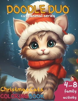 Doodle Duo Cute Animal Series: Cats Christmas Coloring Book, 4-8 Kids and Family Activity: Perfect Family Bonding with Holiday Activities, Delightful