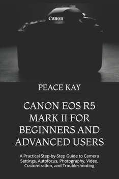 Paperback Canon EOS R5 Mark II for Beginners and Advanced Users: A Practical Step-by-Step Guide to Camera Settings, Autofocus, Photography, Video, Customization Book