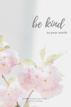 Paperback Be Kind to your World. Kindness and Gratitude Positive Journal: Inspirational Personalized Journal to write in. Great gift idea. The Power of Positive Book