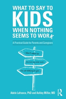 Paperback What to Say to Kids When Nothing Seems to Work: A Practical Guide for Parents and Caregivers Book