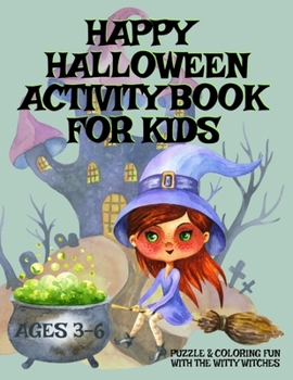 HAPPY HALLOWEEN Activity Book For Kids Ages 3-6 - Puzzle & Coloring Fun With The Witty Witches: Witch Word Search, Cat Dot To Dot, Halloween Maze ... Boys, Girls, Toddlers Ages 3-5, 3-6, 4-8