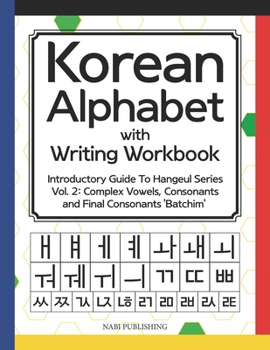 Paperback Korean Alphabet with Writing Workbook: Introductory Guide To Hangeul Series Vol. 2: Complex Vowels, Consonants and Final Consonants 'Batchim' Book