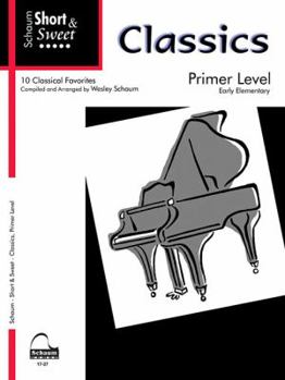 Short & Sweet Classics: Primer Level -- 10 Classical Favorites