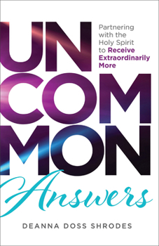 Hardcover Uncommon Answers: Partnering with the Holy Spirit to Receive Extraordinarily More Book