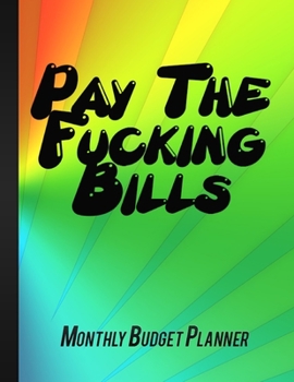 Pay The Fucking Bills: Budgeting Workbook, Finance Monthly & Weekly Monthly Bill Organizer Large Format 8,5" x 11" (21.59cm x 27.94 cm) 146 Pages