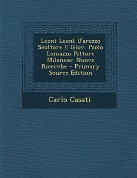 Paperback Leoni Leoni D'Arezzo Scultore E Giov. Paolo Lomazzo Pittore Milanese: Nuove Ricerche - Primary Source Edition [Italian] Book