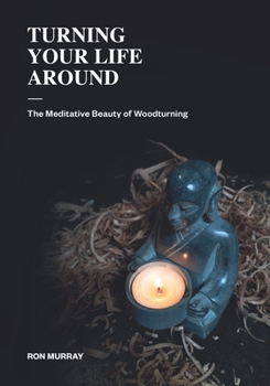 Paperback Turning Your Life Around: The Meditative Beauty of Woodturning Book
