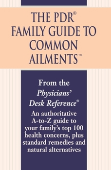 Paperback The PDR Family Guide to Common Ailments: An Authoritative A-to-Z Guide to Your Family's Top 100 Health Concerns, Plus Standard Remedies and Natural Al Book