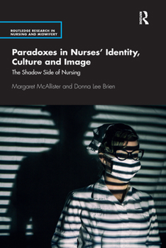 Paperback Paradoxes in Nurses' Identity, Culture and Image: The Shadow Side of Nursing Book