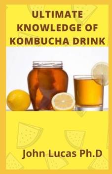Paperback Ultimate Knowledge of Kombucha Drink: Comprehensive guide of Kombucha Drinks And Its Benefits Book
