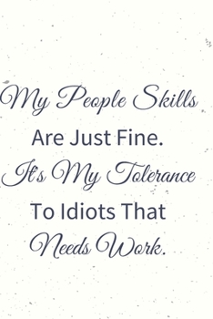 My People Skills Are Just Fine. It's My Tolerance to Idiots that needs Work.: Gift For Co Worker, Best Gag Gift, Work Journal, Boss Notebook, (110 Pages, Lined , 6 x 9)