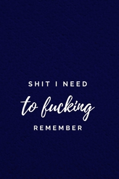 Paperback Shit I Need to Fucking Remember: Funny & Sarcastic Royal Blue Office Gag NoteBook For Adults Blank Lined Journal/Planner - Gift For a Boss, Coworker, Book