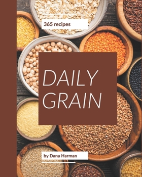 Paperback 365 Daily Grain Recipes: Making More Memories in your Kitchen with Grain Cookbook! Book