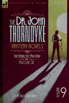 The Doctor John Thorndyke Mystery Novels - Volume 9: The Penrose Mystery & Felo de Se