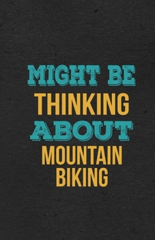 Might Be Thinking About Mountain Biking A5 Lined Notebook: Funny Hobby Skill Recreation Graphic For Leisure Sideline Interest. Unique Blank Composition Scrapbook Great Office School Writing Note Takin