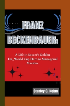 Paperback Franz Beckenbauer: A Life in Soccer's Golden Era_World Cup Hero to Managerial Maestro. Book