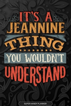 Paperback It's A Jeannine Thing You Wouldn't Understand: Jeannine Name Planner With Notebook Journal Calendar Personal Goals Password Manager & Much More, Perfe Book