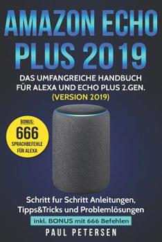 Paperback Amazon Echo Plus 2019: Das umfangreiche Handbuch für Alexa und Echo Plus 2.Gen. (Version 2019) - Schritt für Schritt Anleitungen, Tipps&Trick [German] Book
