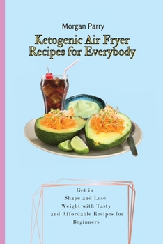 Paperback Ketogenic Air Fryer Recipes for Everybody: Get in Shape and Lose Weight with Tasty and Affordable Recipes for Beginners Book