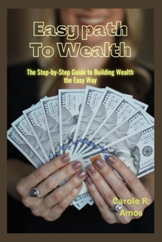 Paperback Easy Path to Wealth: The Step-by-Step Guide to Building Wealth the Easy Way Book