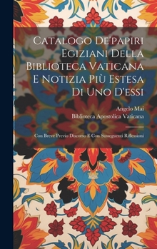 Hardcover Catalogo De'papiri Egiziani Della Biblioteca Vaticana E Notizia Più Estesa Di Uno D'essi: Con Breve Previo Discorso E Con Susseguenti Riflessioni [Italian] Book