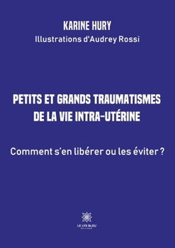 Paperback Petits et grands traumatismes de la vie intra-utérine: Comment s'en libérer ou les éviter ? [French] Book